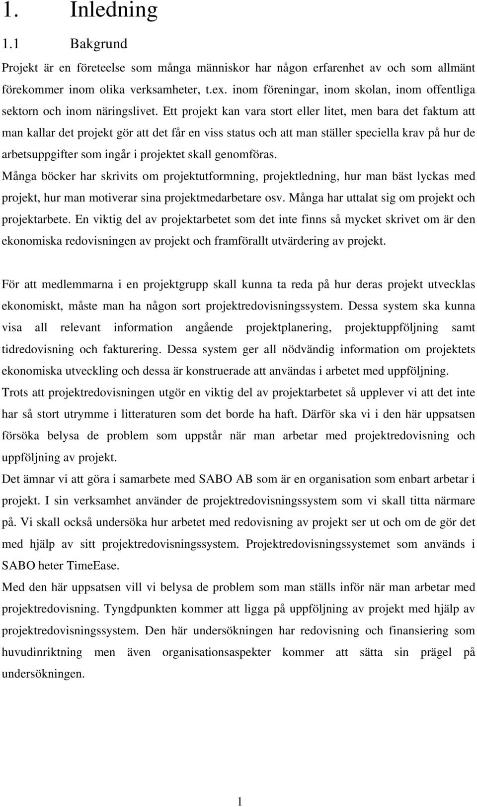 Ett projekt kan vara stort eller litet, men bara det faktum att man kallar det projekt gör att det får en viss status och att man ställer speciella krav på hur de arbetsuppgifter som ingår i