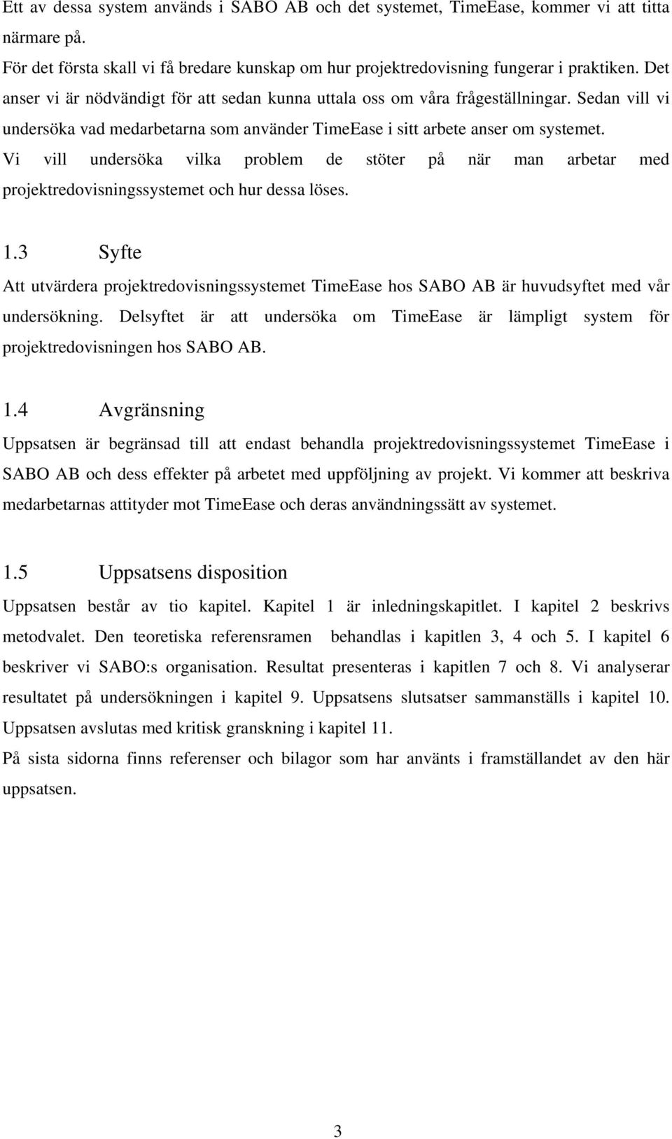 Vi vill undersöka vilka problem de stöter på när man arbetar med projektredovisningssystemet och hur dessa löses. 1.