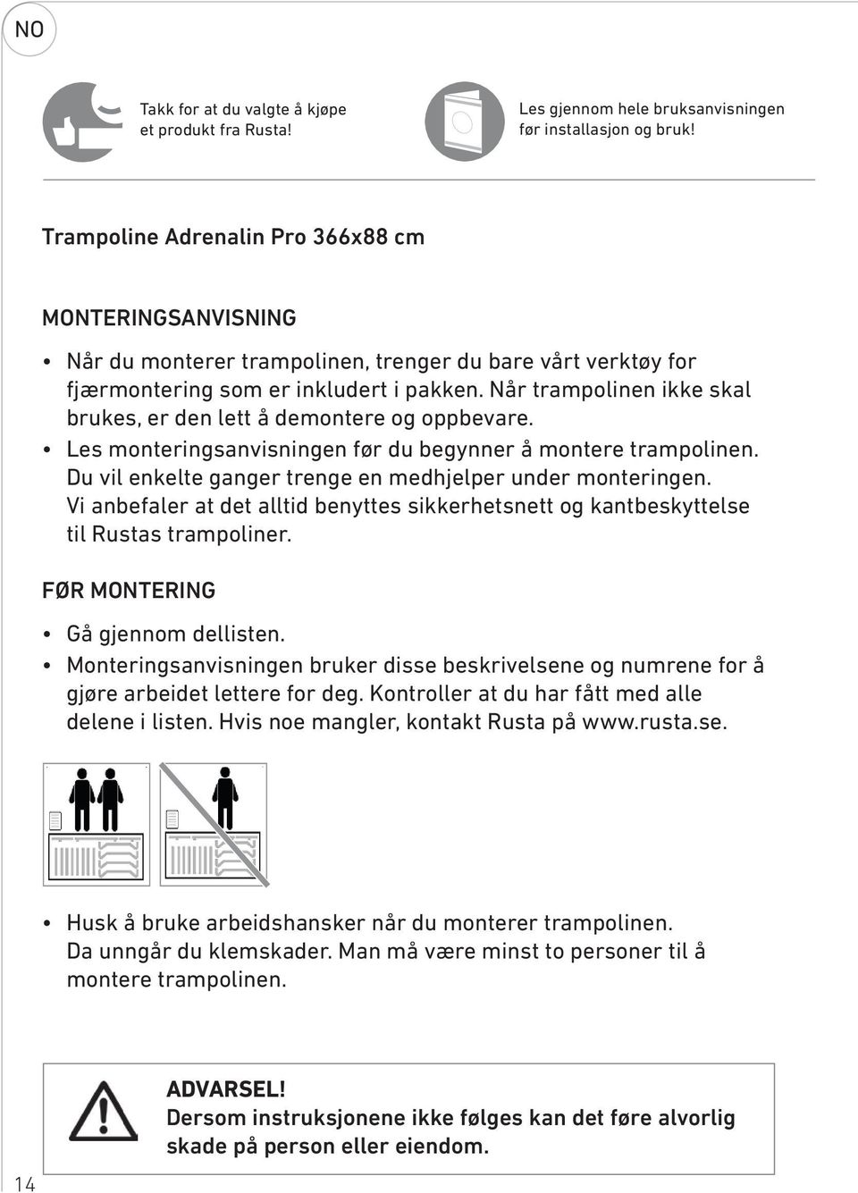 Når trampolinen ikke skal brukes, er den lett å demontere og oppbevare. Les monteringsanvisningen før du begynner å montere trampolinen. Du vil enkelte ganger trenge en medhjelper under monteringen.