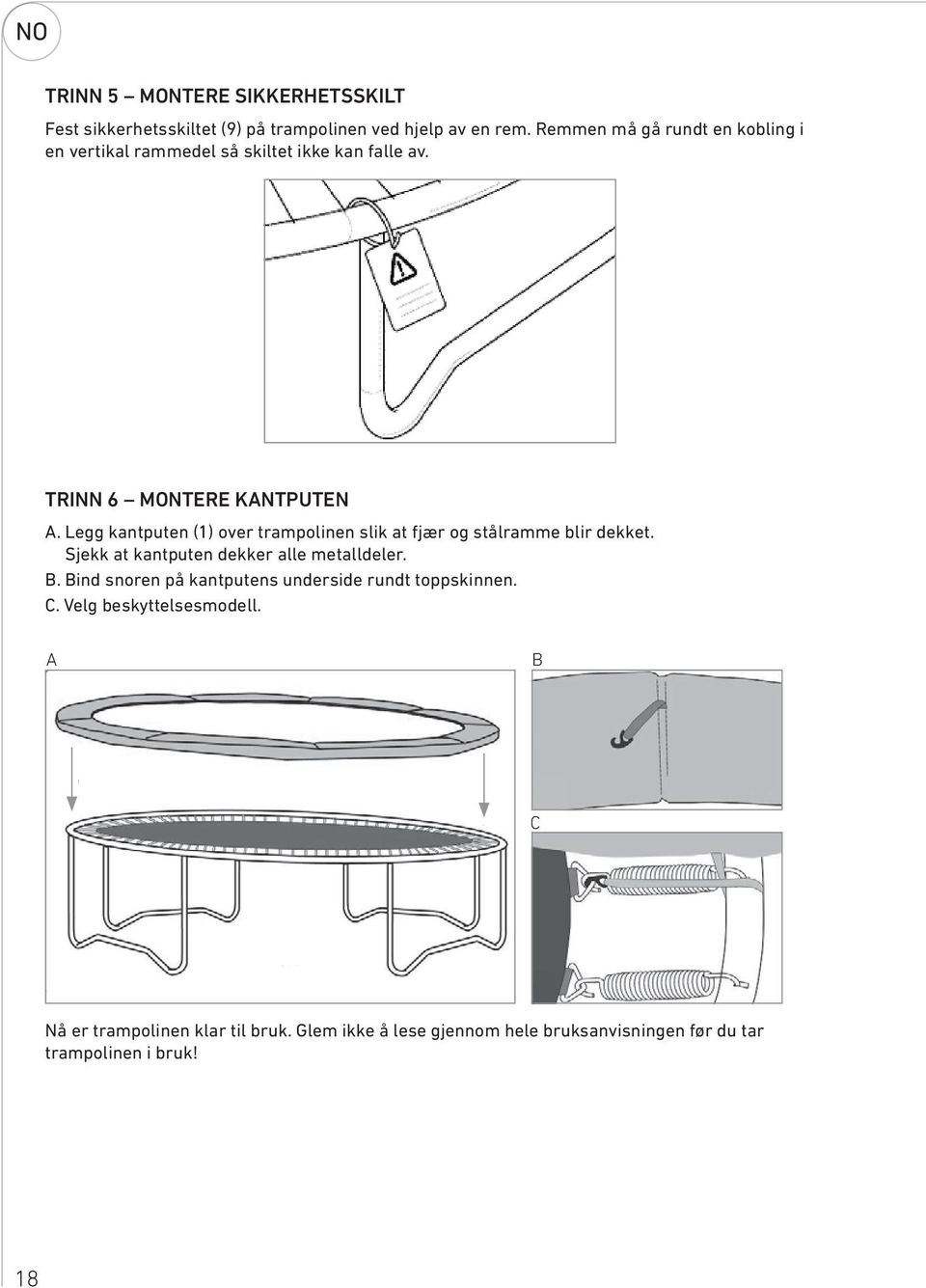 Legg kantputen (1) over trampolinen slik at fjær og stålramme blir dekket. Sjekk at kantputen dekker alle metalldeler. B.