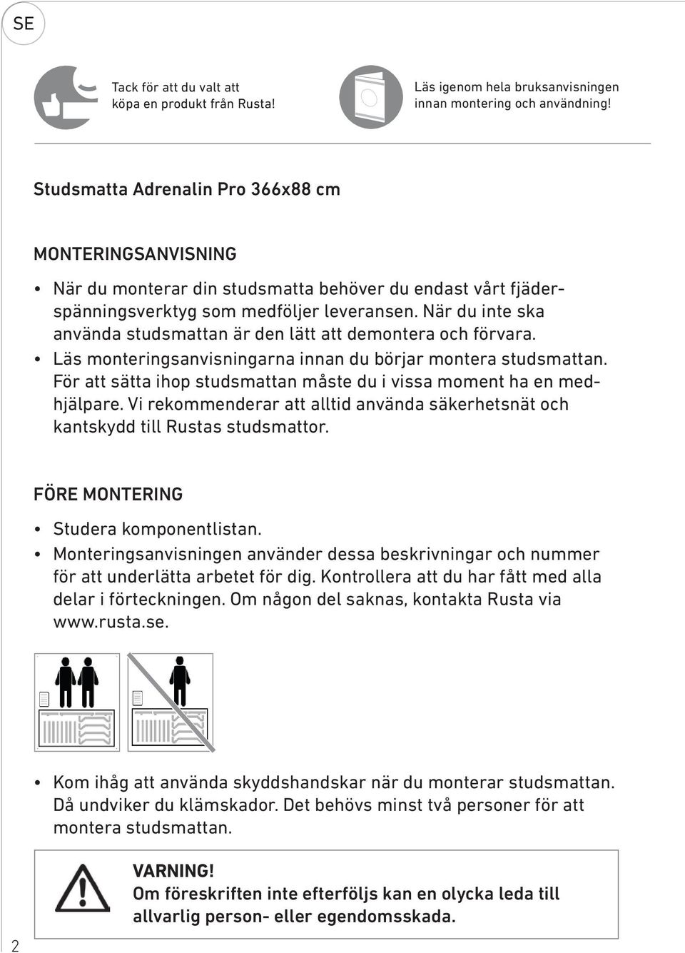 När du inte ska använda studsmattan är den lätt att demontera och förvara. Läs monteringsanvisningarna innan du börjar montera studsmattan.