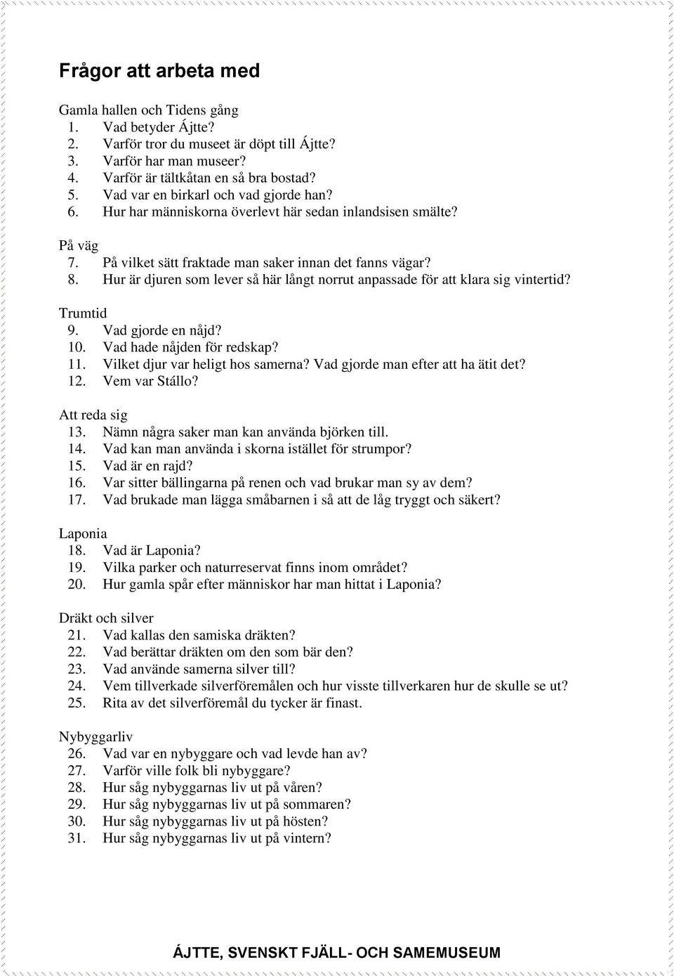 Hur är djuren som lever så här långt norrut anpassade för att klara sig vintertid? Trumtid 9. Vad gjorde en nåjd? 10. Vad hade nåjden för redskap? 11. Vilket djur var heligt hos samerna?