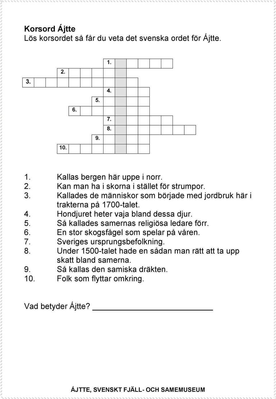 Så kallades samernas religiösa ledare förr. 6. En stor skogsfågel som spelar på våren. 7. Sveriges ursprungsbefolkning. 8.