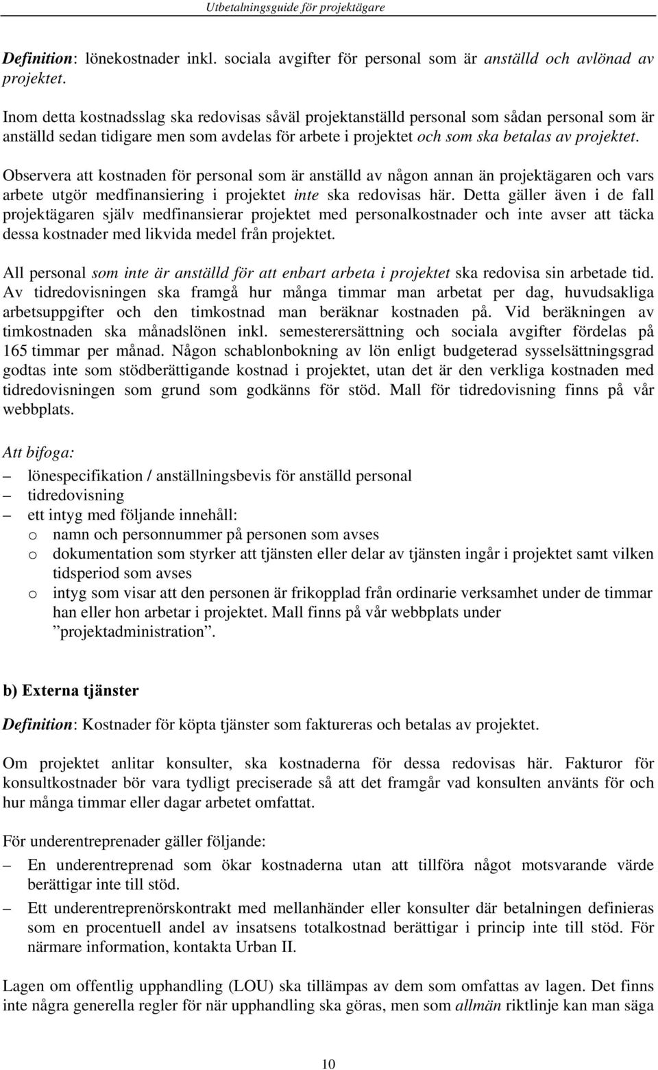 Observera att kostnaden för personal som är anställd av någon annan än projektägaren och vars arbete utgör medfinansiering i projektet inte ska redovisas här.