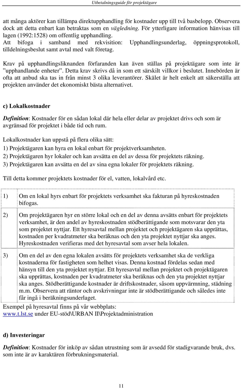 Att bifoga i samband med rekvisition: Upphandlingsunderlag, öppningsprotokoll, tilldelningsbeslut samt avtal med valt företag.