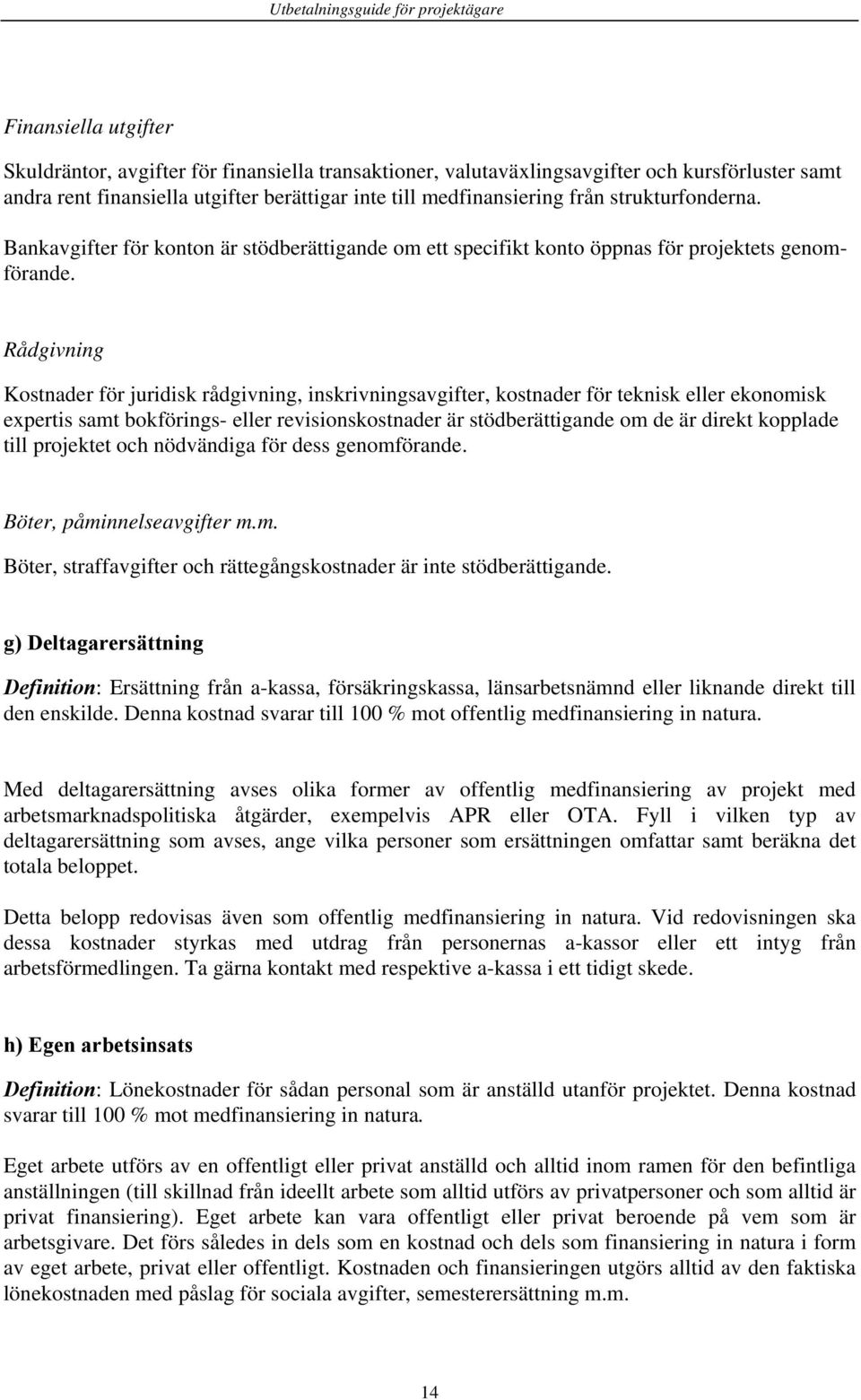 Rådgivning Kostnader för juridisk rådgivning, inskrivningsavgifter, kostnader för teknisk eller ekonomisk expertis samt bokförings- eller revisionskostnader är stödberättigande om de är direkt