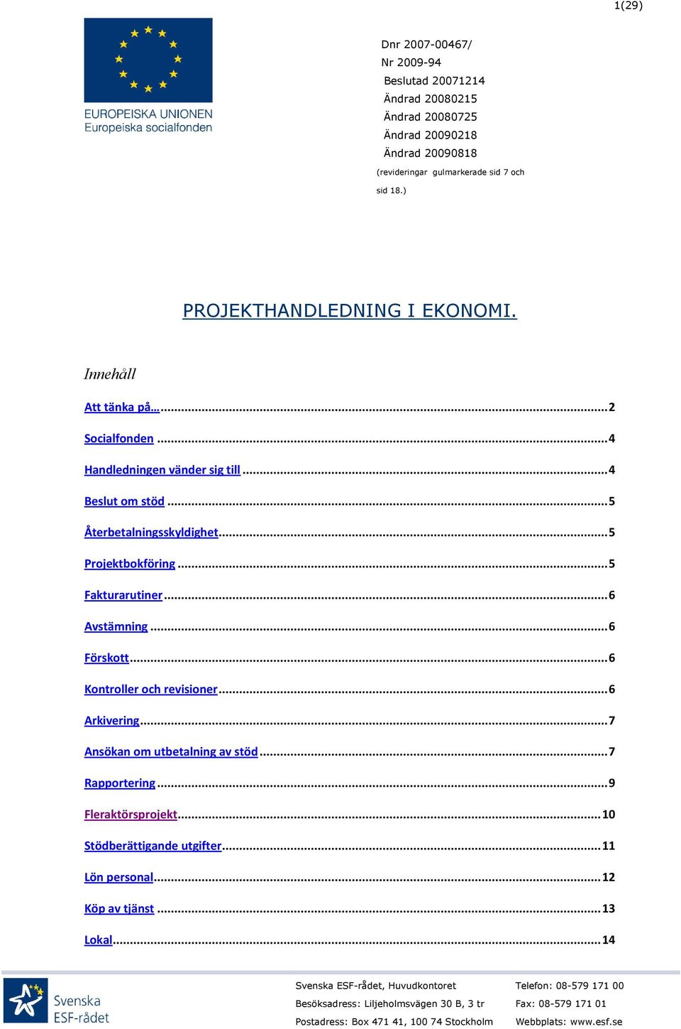 .. 6 Kontroller och revisioner... 6 Arkivering... 7 Ansökan om utbetalning av stöd... 7 Rapportering... 9 Fleraktörsprojekt... 10 Stödberättigande utgifter... 11 Lön personal... 12 Köp av tjänst.