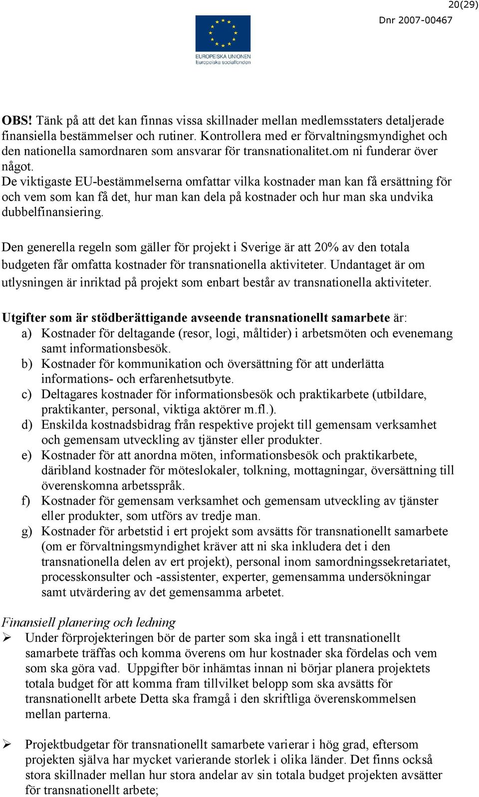 De viktigaste EU-bestämmelserna omfattar vilka kostnader man kan få ersättning för och vem som kan få det, hur man kan dela på kostnader och hur man ska undvika dubbelfinansiering.