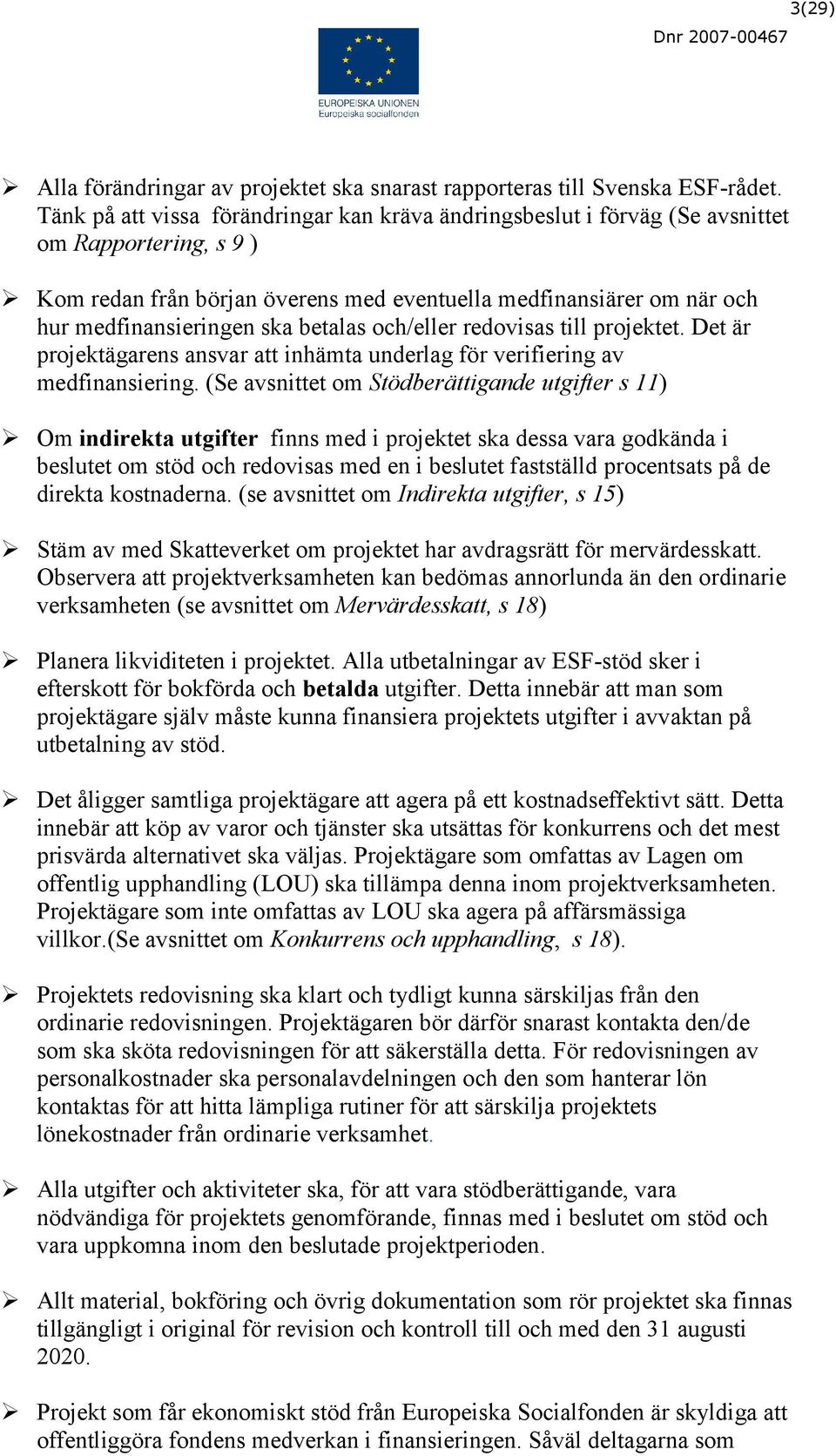 betalas och/eller redovisas till projektet. Det är projektägarens ansvar att inhämta underlag för verifiering av medfinansiering.