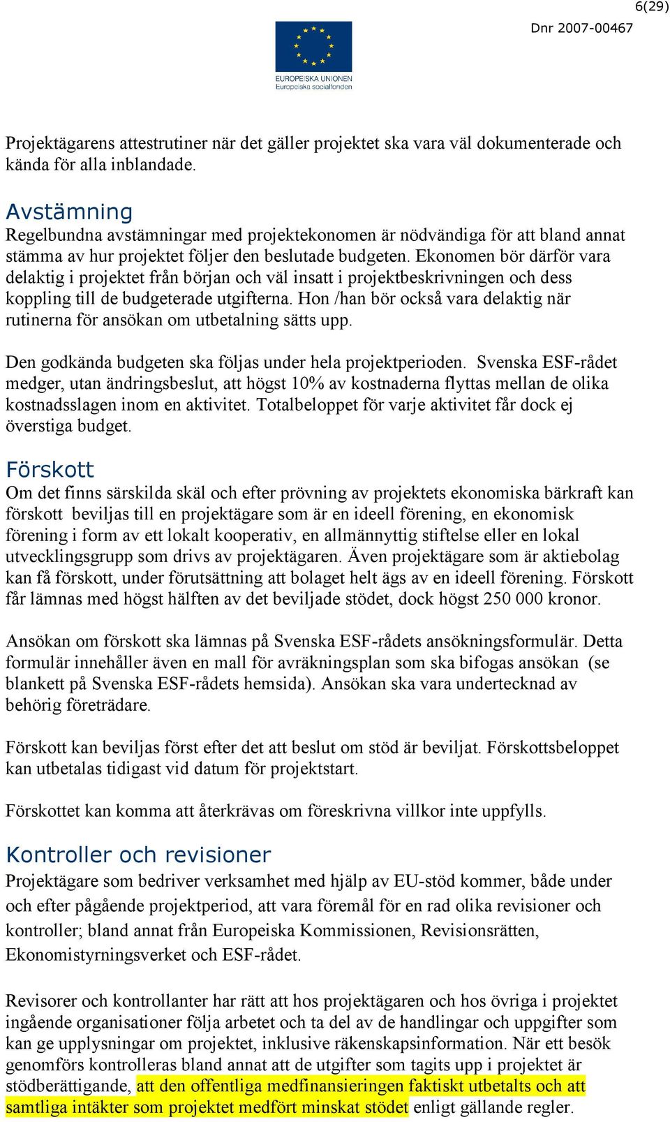 Ekonomen bör därför vara delaktig i projektet från början och väl insatt i projektbeskrivningen och dess koppling till de budgeterade utgifterna.