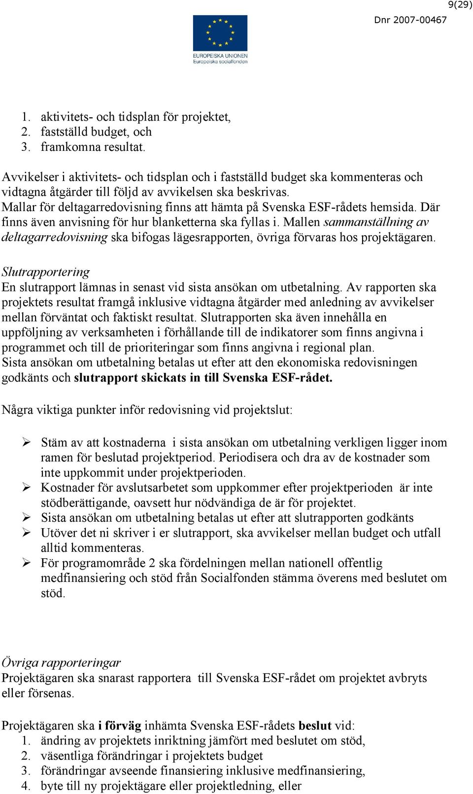 Mallar för deltagarredovisning finns att hämta på Svenska ESF-rådets hemsida. Där finns även anvisning för hur blanketterna ska fyllas i.