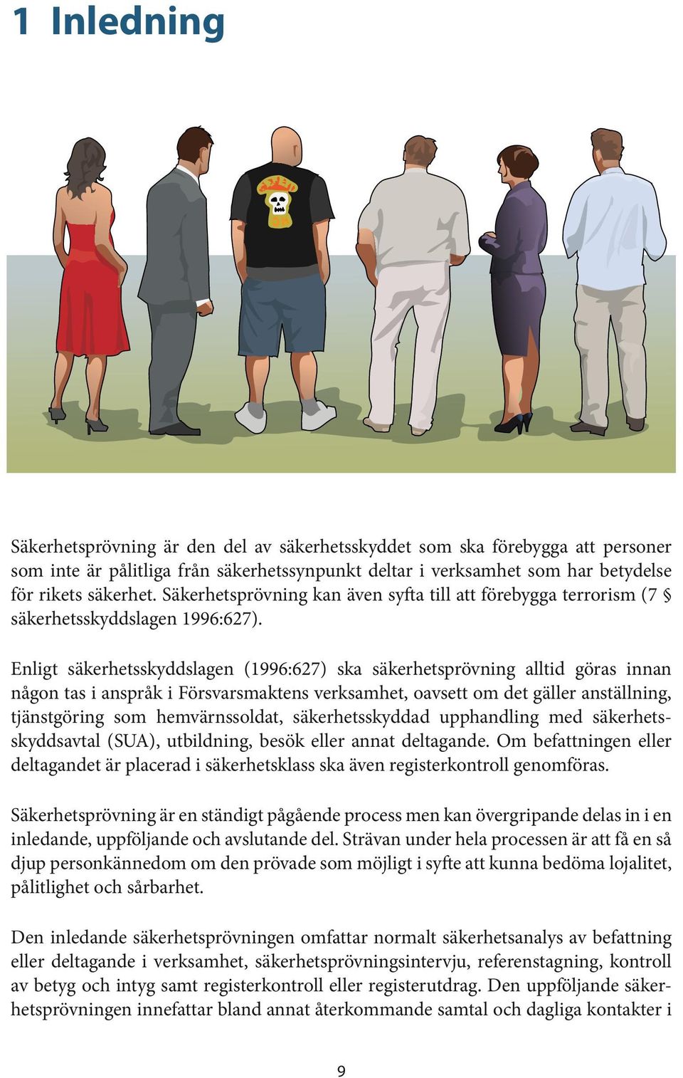 Enligt säkerhetsskyddslagen (1996:627) ska säkerhetsprövning alltid göras innan någon tas i anspråk i Försvarsmaktens verksamhet, oavsett om det gäller anställning, tjänstgöring som hemvärnssoldat,