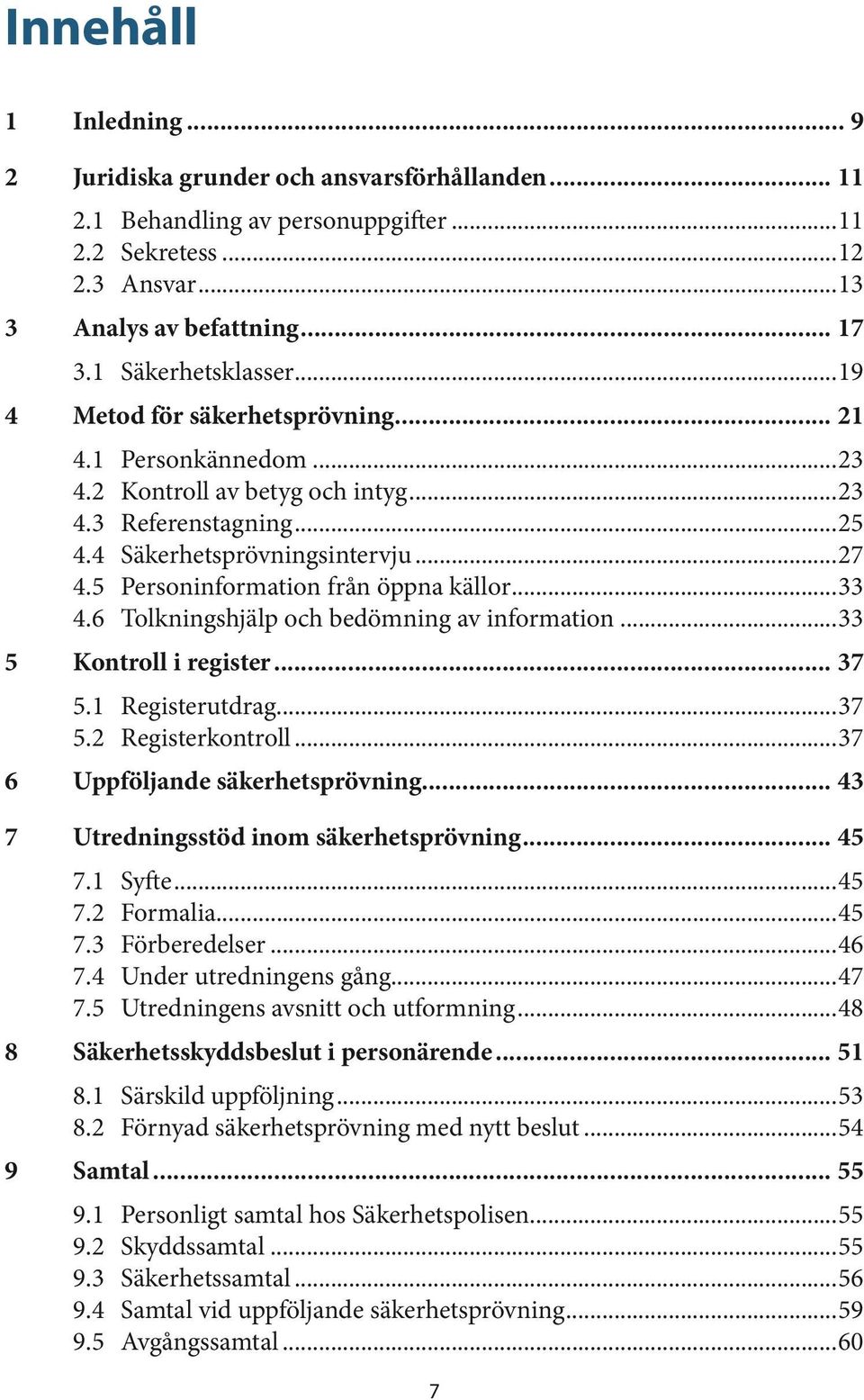 5 Personinformation från öppna källor...33 4.6 Tolkningshjälp och bedömning av information...33 5 Kontroll i register... 37 5.1 Registerutdrag...37 5.2 Registerkontroll.