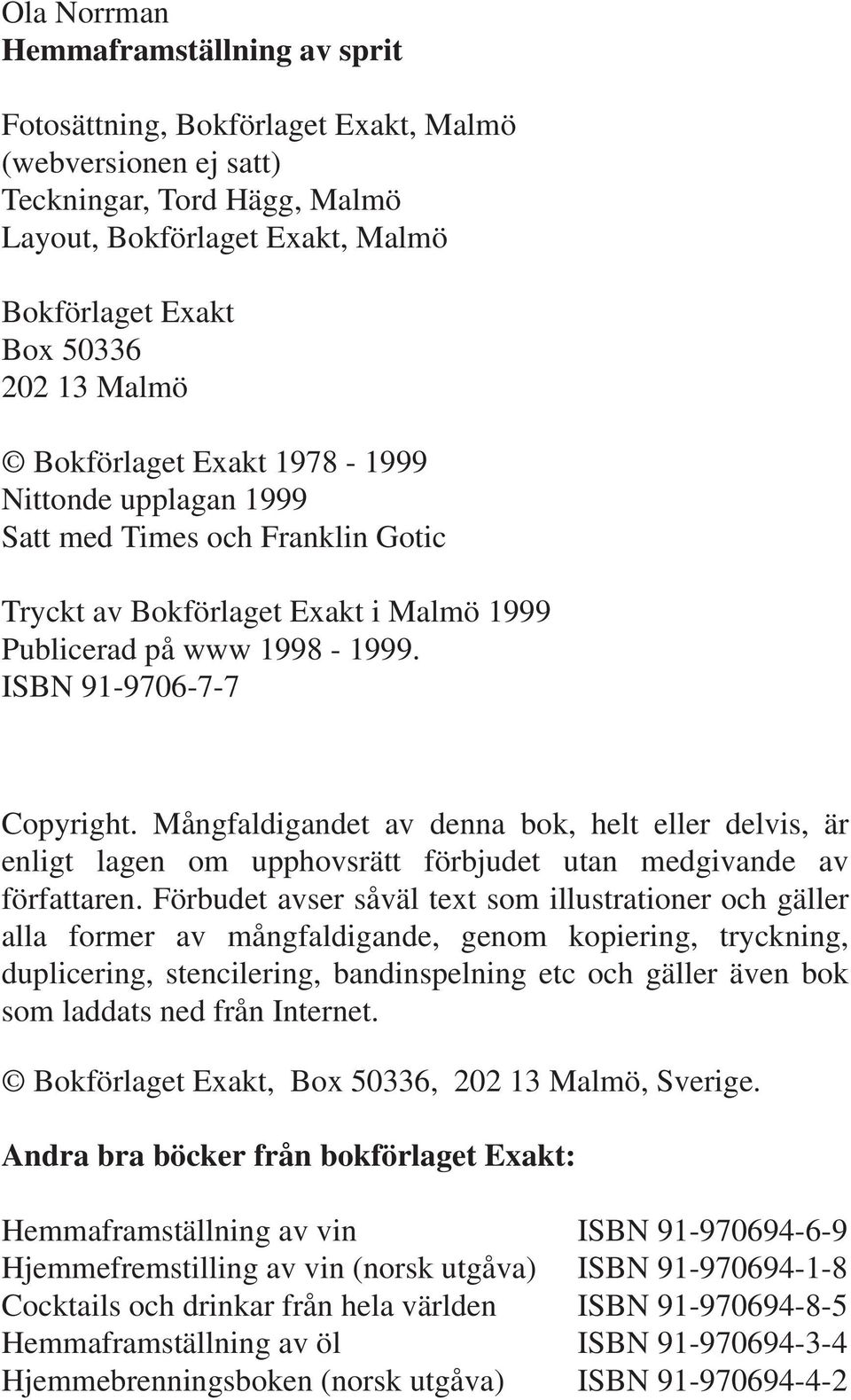 Mångfaldigandet av denna bok, helt eller delvis, är enligt lagen om upphovsrätt förbjudet utan medgivande av författaren.