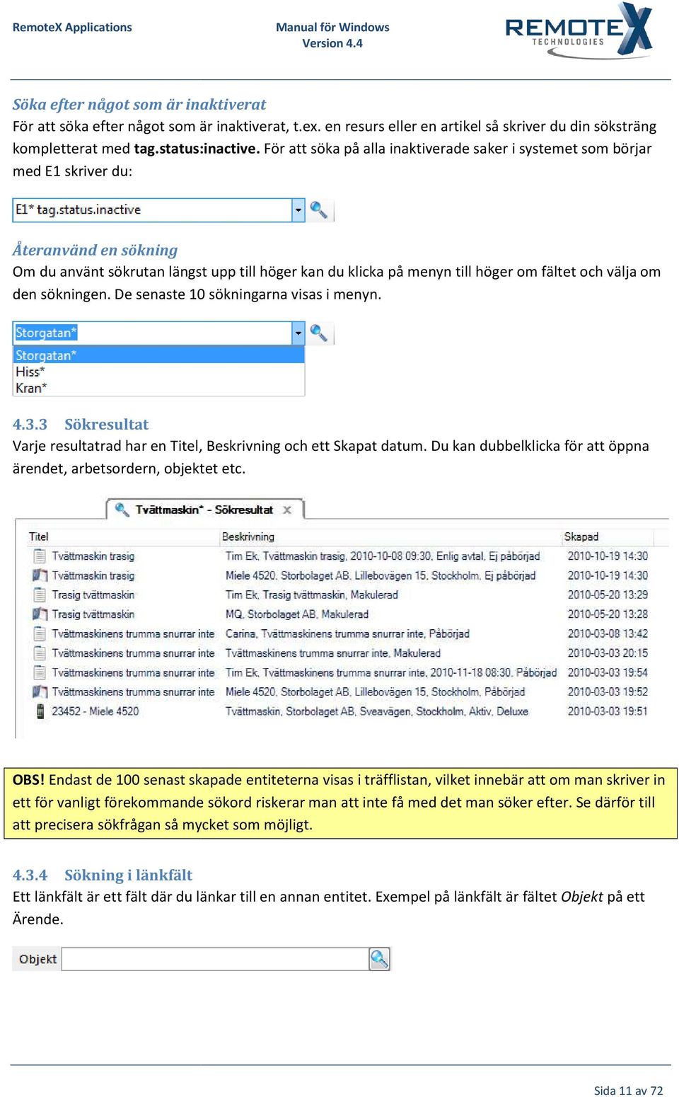 välja om den sökningen. De senaste 10 sökningarna visas i menyn. 4.3.3 Sökresultat Varje resultatrad har en Titel, Beskrivning och ett Skapat datum.