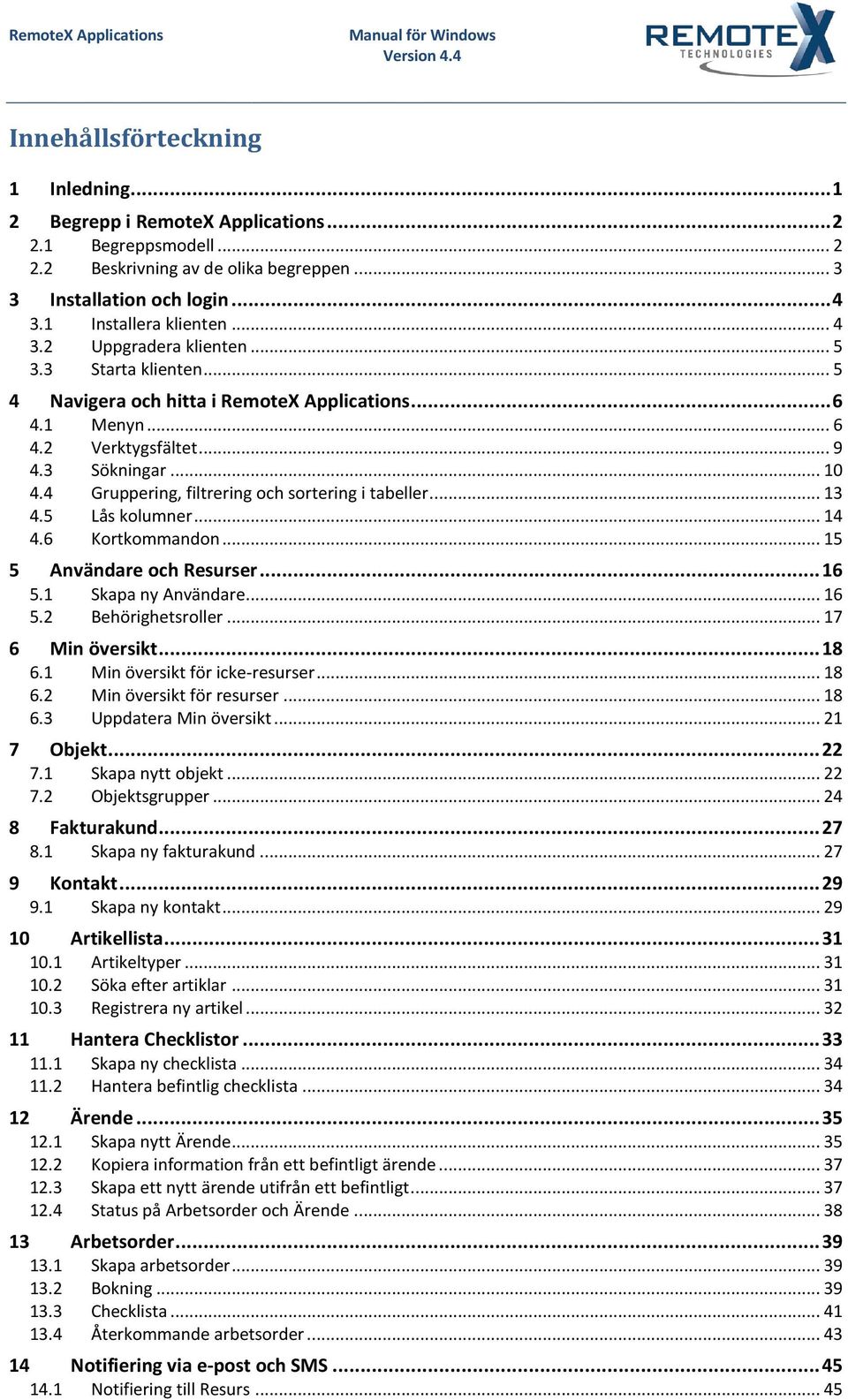 4 Gruppering, filtrering och sortering i tabeller... 13 4.5 Lås kolumner... 14 4.6 Kortkommandon... 15 5 Användare och Resurser... 16 5.1 Skapa ny Användare... 16 5.2 Behörighetsroller.