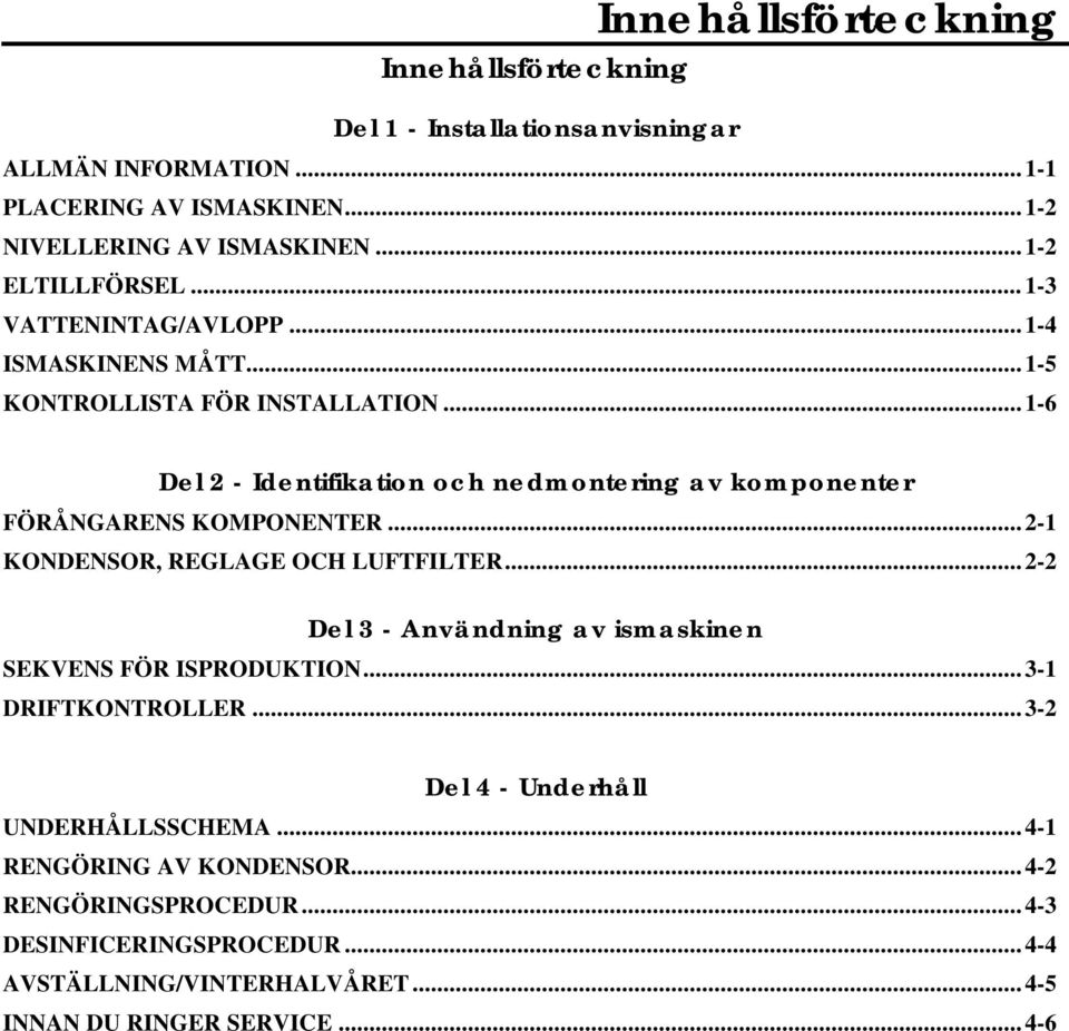 .. 1-6 Del 2 - Identifikation och nedmontering av komponenter FÖRÅNGARENS KOMPONENTER... 2-1 KONDENSOR, REGLAGE OCH LUFTFILTER.