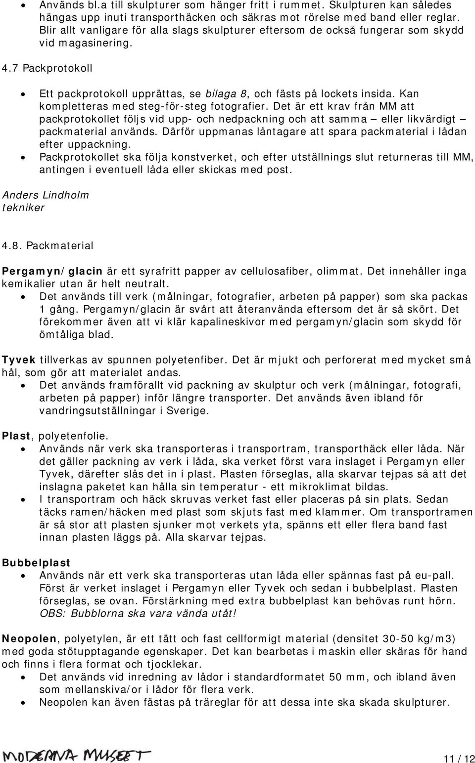 Kan kompletteras med steg-för-steg fotografier. Det är ett krav från MM att packprotokollet följs vid upp- och nedpackning och att samma eller likvärdigt packmaterial används.