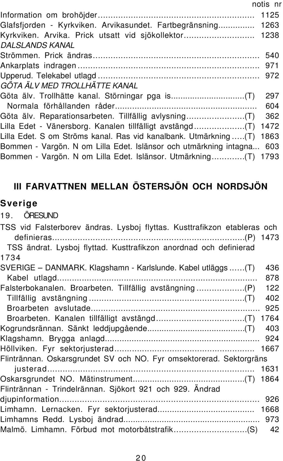 Reparationsarbeten. Tillfällig avlysning...(t) 362 Lilla Edet - Vänersborg. Kanalen tillfälligt avstängd...(t) 1472 Lilla Edet. S om Ströms kanal. Ras vid kanalbank. Utmärkning.