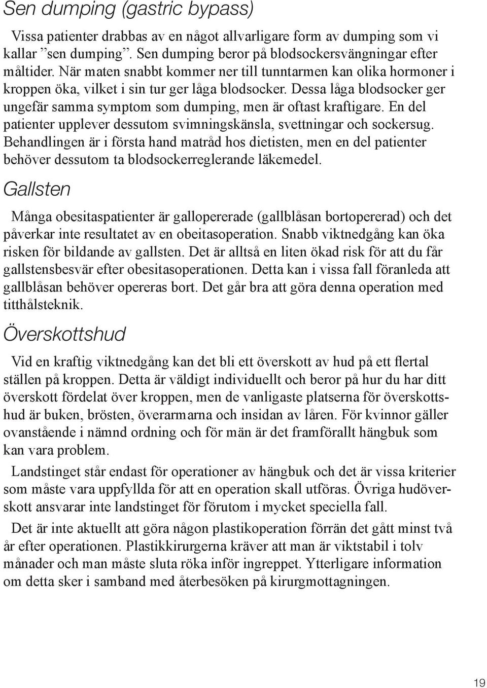 Dessa låga blodsocker ger ungefär samma symptom som dumping, men är oftast kraftigare. En del patienter upplever dessutom svimningskänsla, svettningar och sockersug.