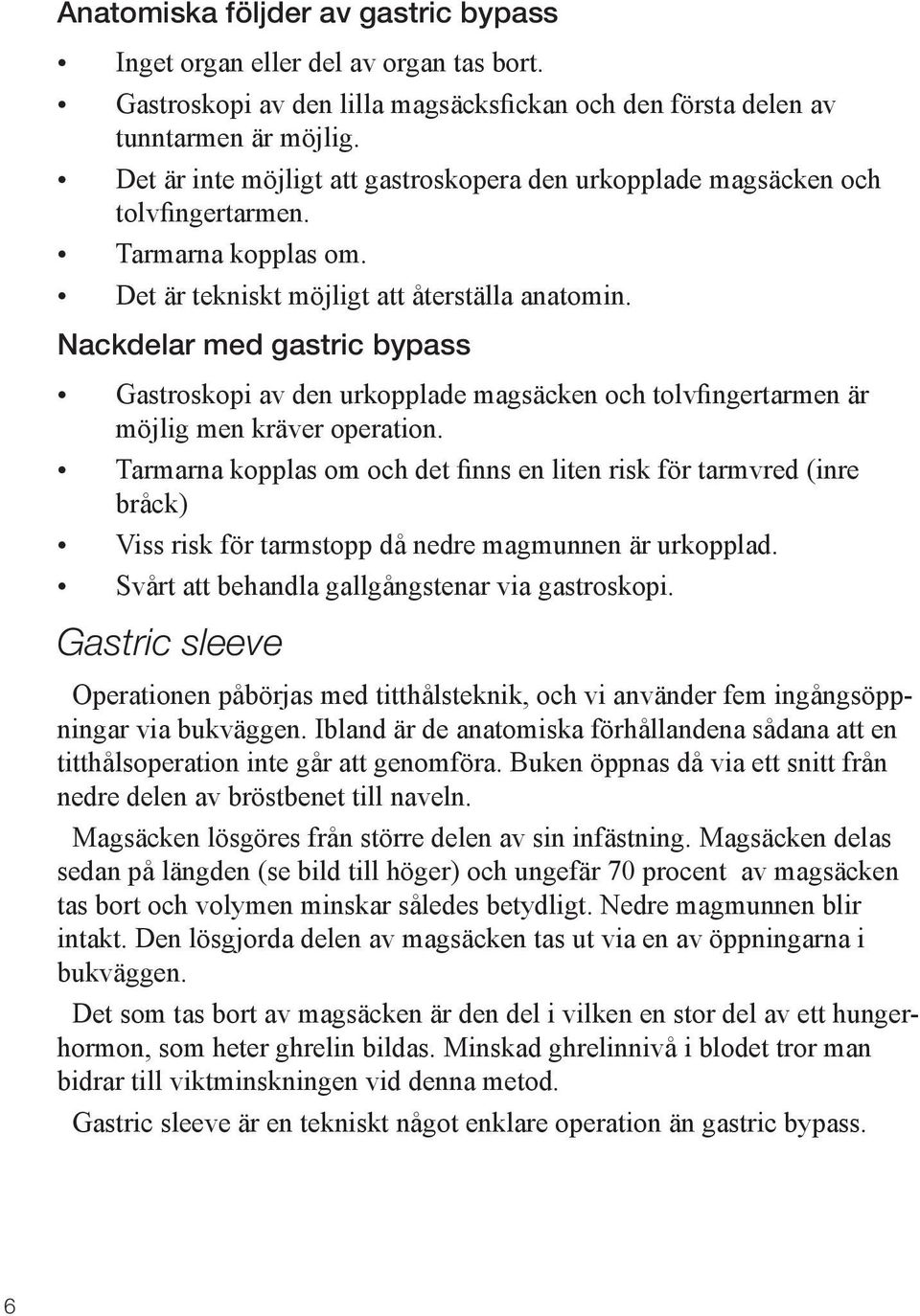 Nackdelar med gastric bypass Gastroskopi av den urkopplade magsäcken och tolvfingertarmen är möjlig men kräver operation.