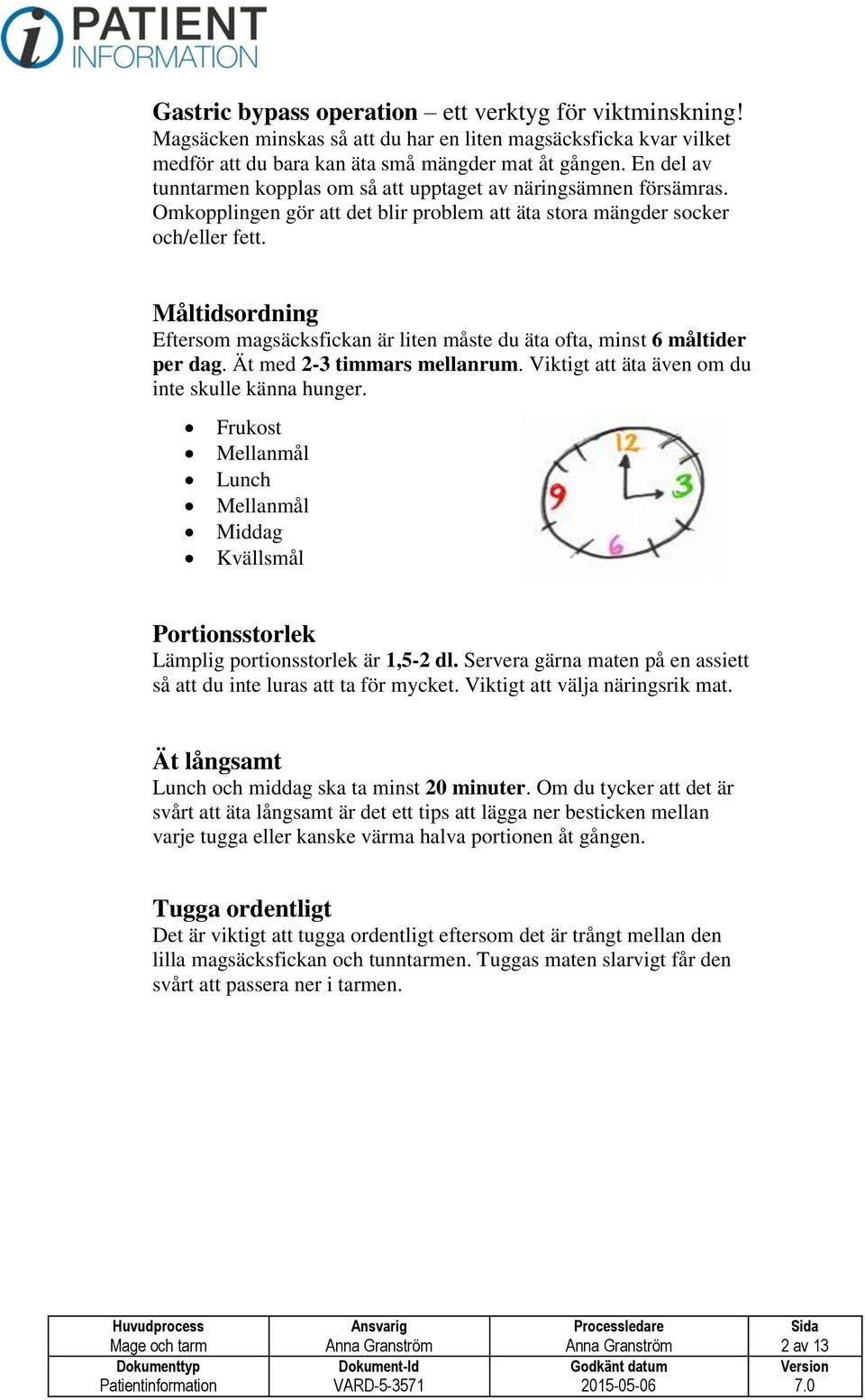 Måltidsordning Eftersom magsäcksfickan är liten måste du äta ofta, minst 6 måltider per dag. Ät med 2-3 timmars mellanrum. Viktigt att äta även om du inte skulle känna hunger.