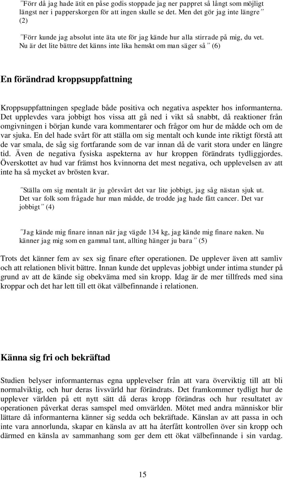 Nu är det lite bättre det känns inte lika hemskt om man säger så (6) En förändrad kroppsuppfattning Kroppsuppfattningen speglade både positiva och negativa aspekter hos informanterna.