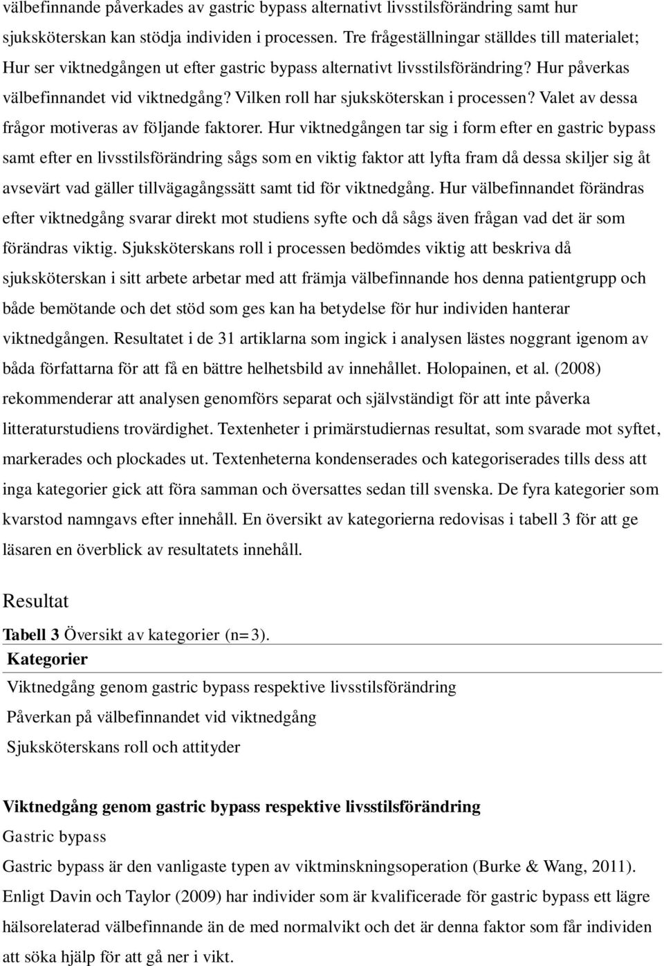 Vilken roll har sjuksköterskan i processen? Valet av dessa frågor motiveras av följande faktorer.