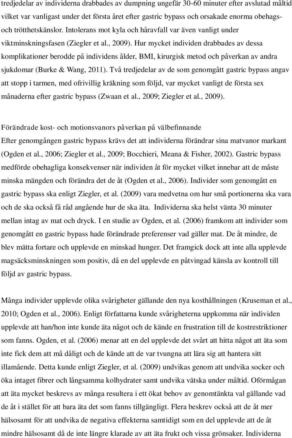 Hur mycket individen drabbades av dessa komplikationer berodde på individens ålder, BMI, kirurgisk metod och påverkan av andra sjukdomar (Burke & Wang, 2011).