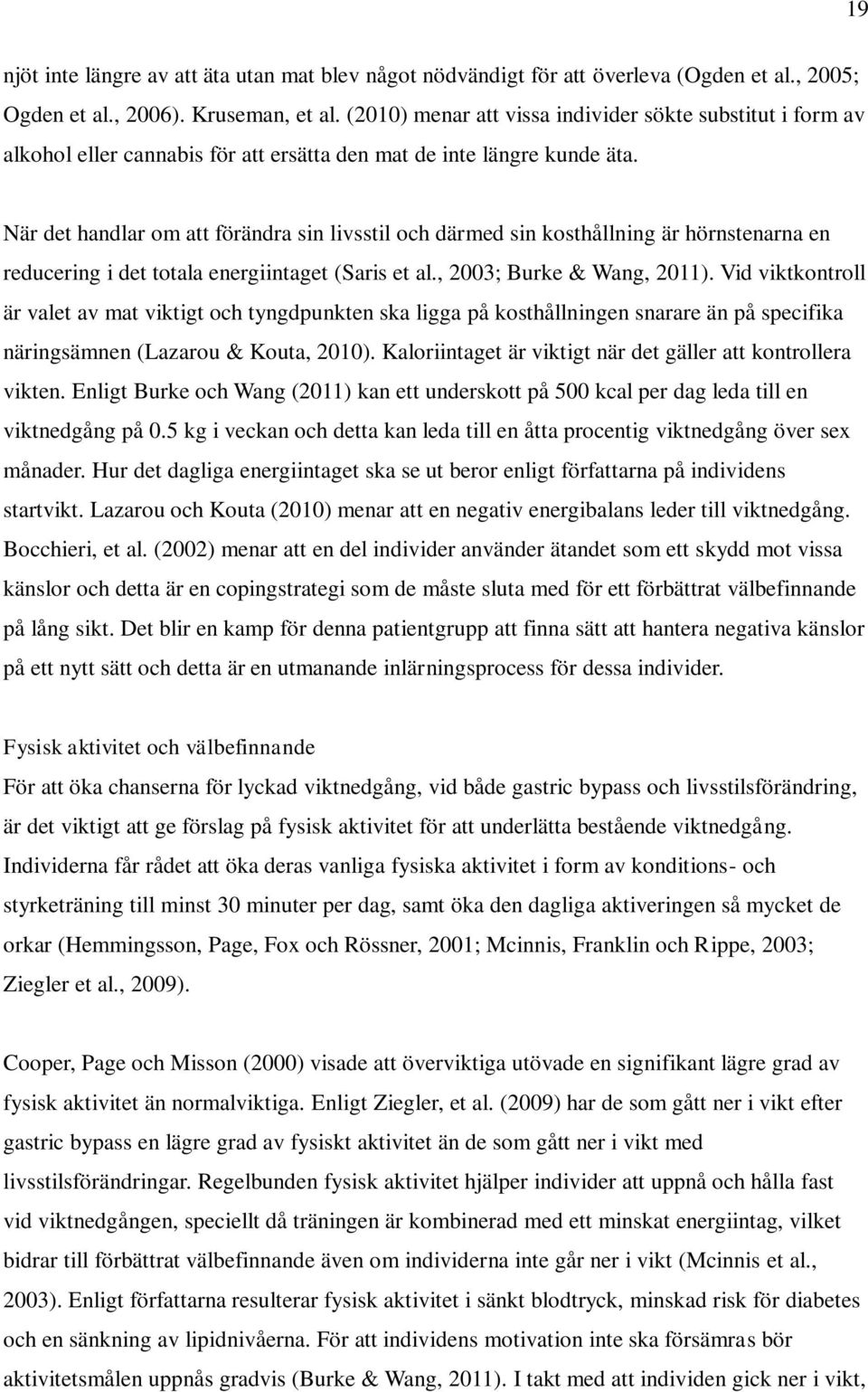 När det handlar om att förändra sin livsstil och därmed sin kosthållning är hörnstenarna en reducering i det totala energiintaget (Saris et al., 2003; Burke & Wang, 2011).