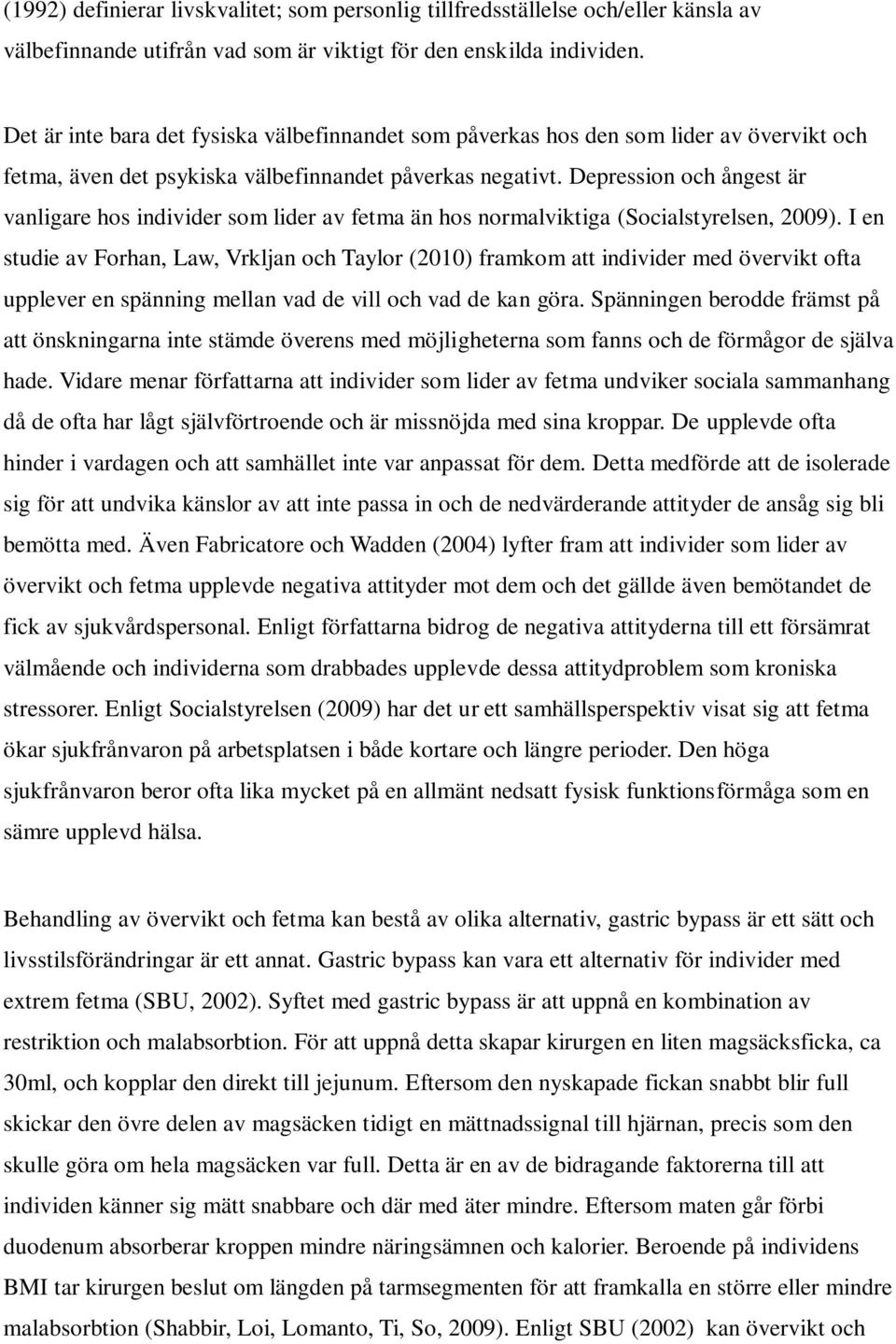 Depression och ångest är vanligare hos individer som lider av fetma än hos normalviktiga (Socialstyrelsen, 2009).