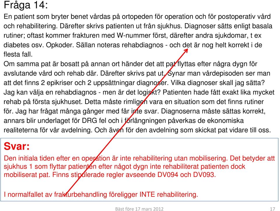 Sällan noteras rehabdiagnos - och det är nog helt korrekt i de flesta fall. Om samma pat är bosatt på annan ort händer det att pat flyttas efter några dygn för avslutande vård och rehab där.