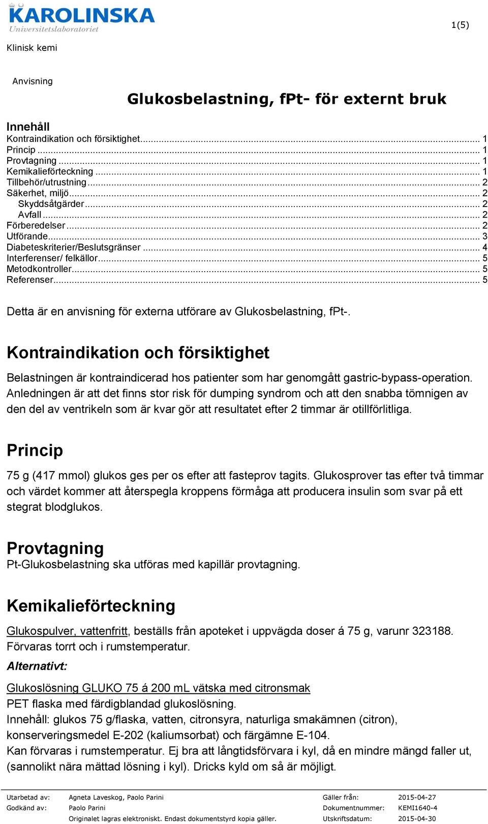 .. 5 Detta är en anvisning för externa utförare av Glukosbelastning, fpt-. Kontraindikation och försiktighet Belastningen är kontraindicerad hos patienter som har genomgått gastric-bypass-operation.