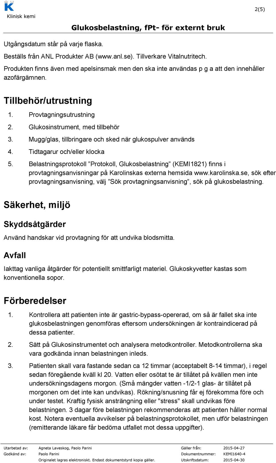 Mugg/glas, tillbringare och sked när glukospulver används 4. Tidtagarur och/eller klocka 5.