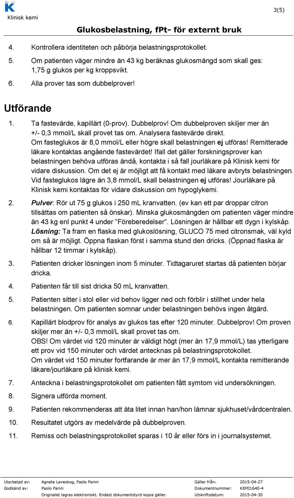 Om fasteglukos är 8,0 mmol/l eller högre skall belastningen ej utföras! Remitterade läkare kontaktas angående fastevärdet!