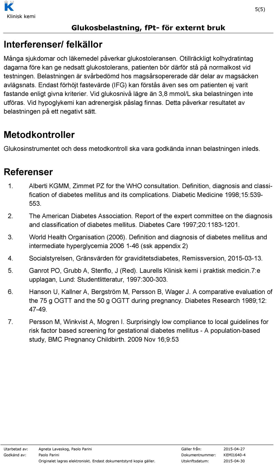 Belastningen är svårbedömd hos magsårsopererade där delar av magsäcken avlägsnats. Endast förhöjt fastevärde (IFG) kan förstås även ses om patienten ej varit fastande enligt givna kriterier.