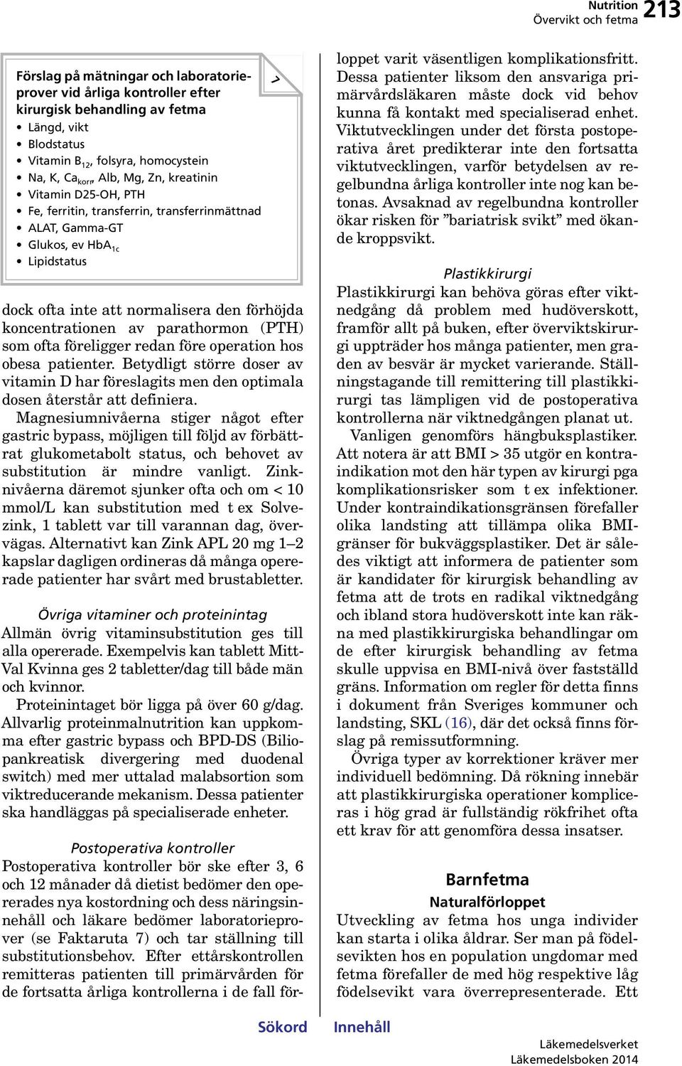 (PTH) som ofta föreligger redan före operation hos obesa patienter. Betydligt större doser av vitamin D har föreslagits men den optimala dosen återstår att definiera.