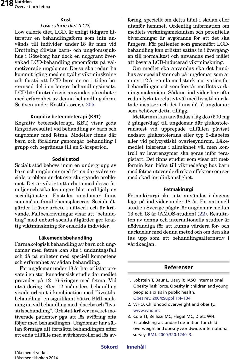 Dessa ska redan ha kommit igång med en tydlig viktminskning och förstå att LCD bara är en i tiden begränsad del i en längre behandlingsinsats.