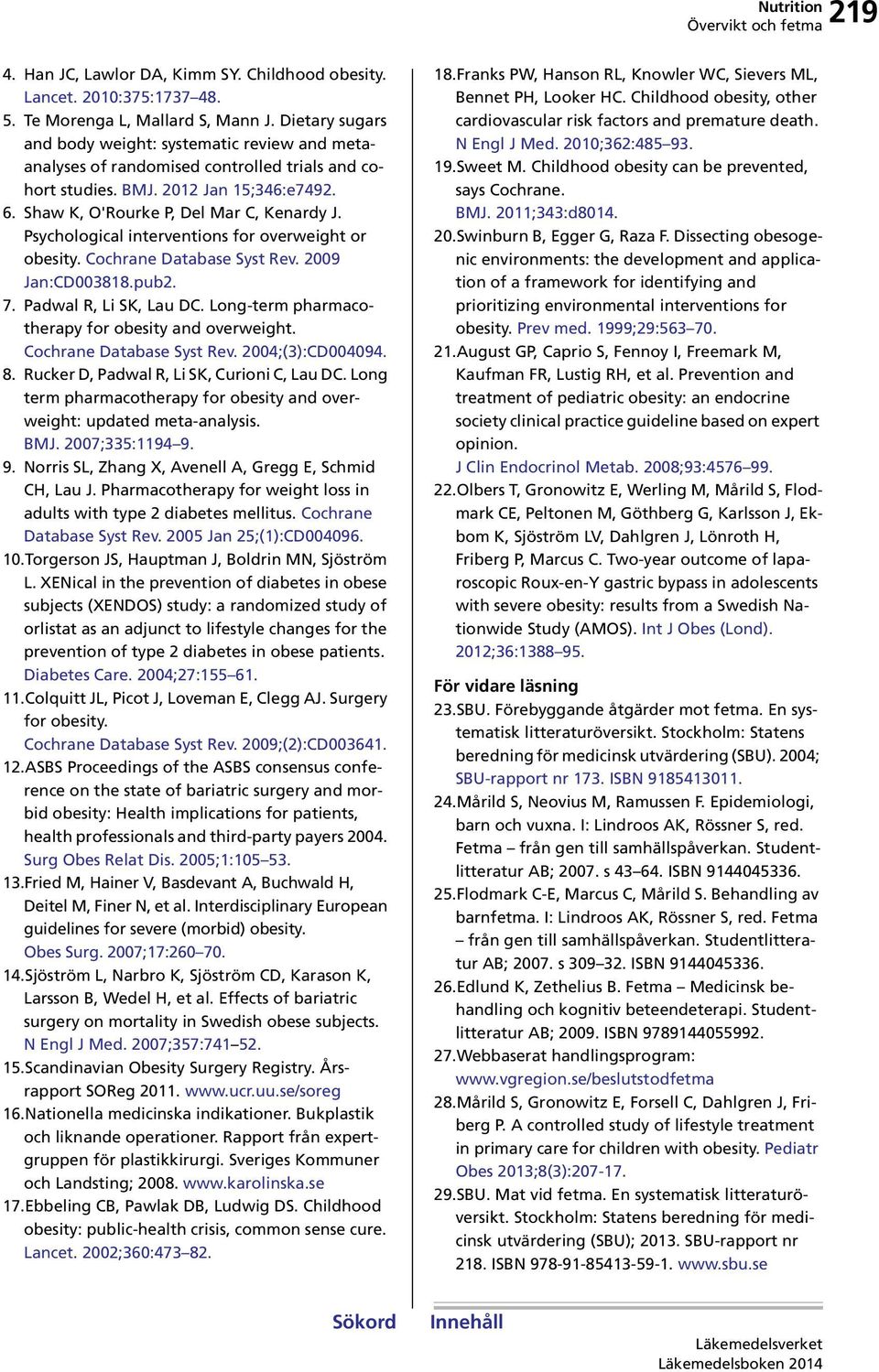 Psychological interventions for overweight or obesity. Cochrane Database Syst Rev. 2009 Jan:CD003818.pub2. 7. Padwal R, Li SK, Lau DC. Long-term pharmacotherapy for obesity and overweight.