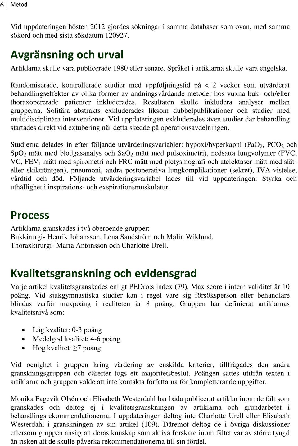 Randomiserade, kontrollerade studier med uppföljningstid på < 2 veckor som utvärderat behandlingseffekter av olika former av andningsvårdande metoder hos vuxna buk- och/eller thoraxopererade