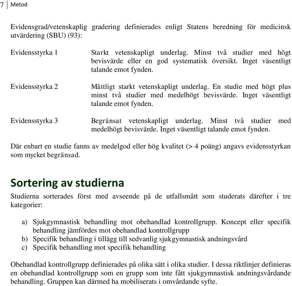 En studie med högt plus minst två studier med medelhögt bevisvärde. Inget väsentligt talande emot fynden. Begränsat vetenskapligt underlag. Minst två studier med medelhögt bevisvärde.