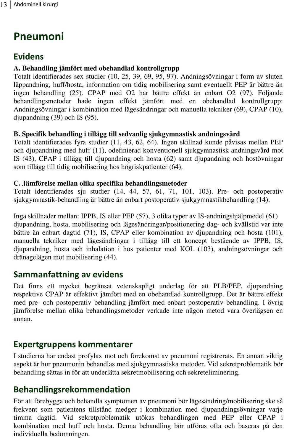 Följande behandlingsmetoder hade ingen effekt jämfört med en obehandlad kontrollgrupp: Andningsövningar i kombination med lägesändringar och manuella tekniker (69), CPAP (10), djupandning (39) och IS