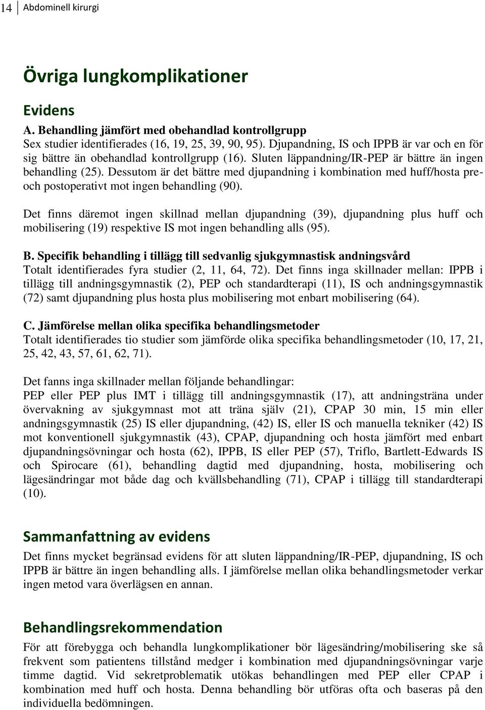 Dessutom är det bättre med djupandning i kombination med huff/hosta preoch postoperativt mot ingen behandling (90).