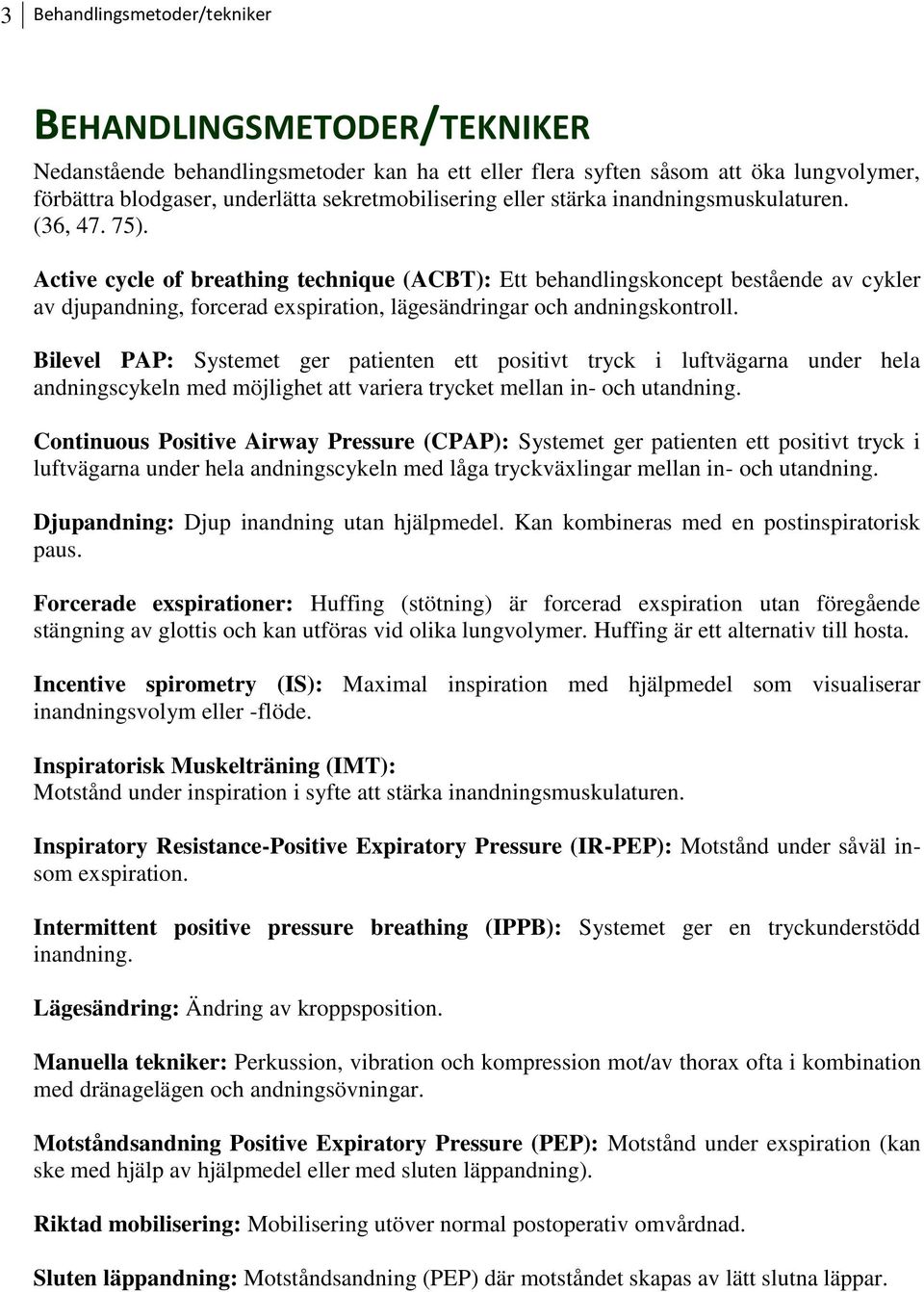 Active cycle of breathing technique (ACBT): Ett behandlingskoncept bestående av cykler av djupandning, forcerad exspiration, lägesändringar och andningskontroll.