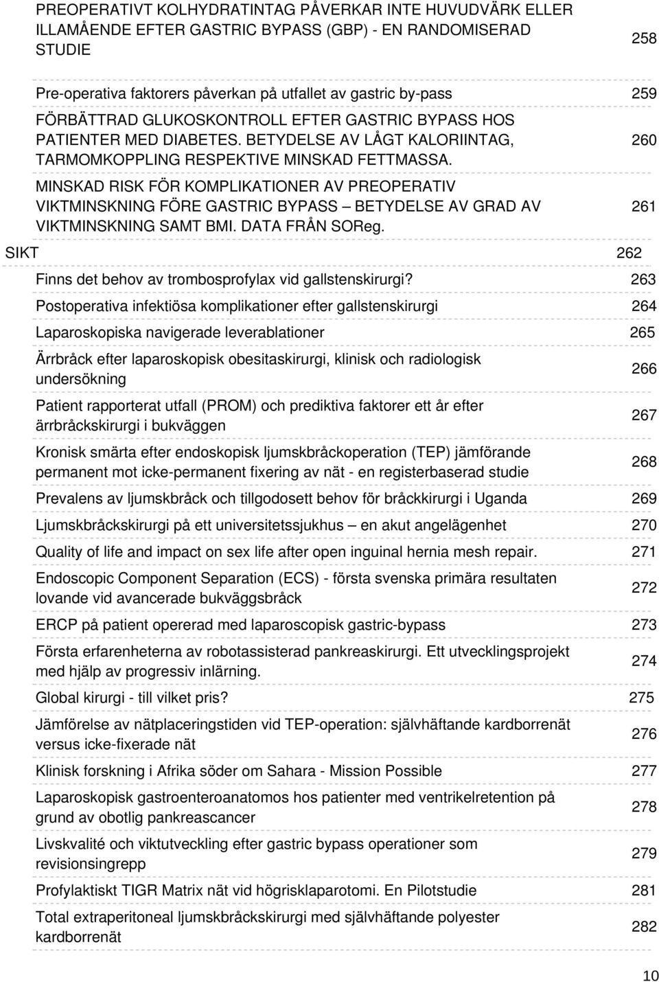 MINSKAD RISK FÖR KOMPLIKATIONER AV PREOPERATIV VIKTMINSKNING FÖRE GASTRIC BYPASS BETYDELSE AV GRAD AV VIKTMINSKNING SAMT BMI. DATA FRÅN SOReg. Finns det behov av trombosprofylax vid gallstenskirurgi?