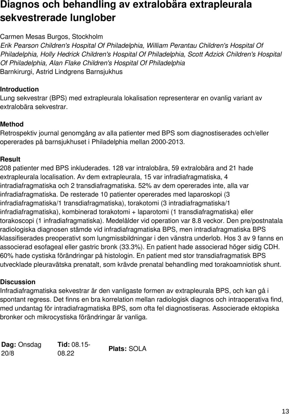 Barnsjukhus Lung sekvestrar (BPS) med extrapleurala lokalisation representerar en ovanlig variant av extralobära sekvestrar.