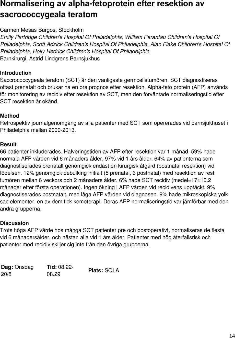 Barnsjukhus Saccrococcygeala teratom (SCT) är den vanligaste germcellstumören. SCT diagnostiseras oftast prenatalt och brukar ha en bra prognos efter resektion.