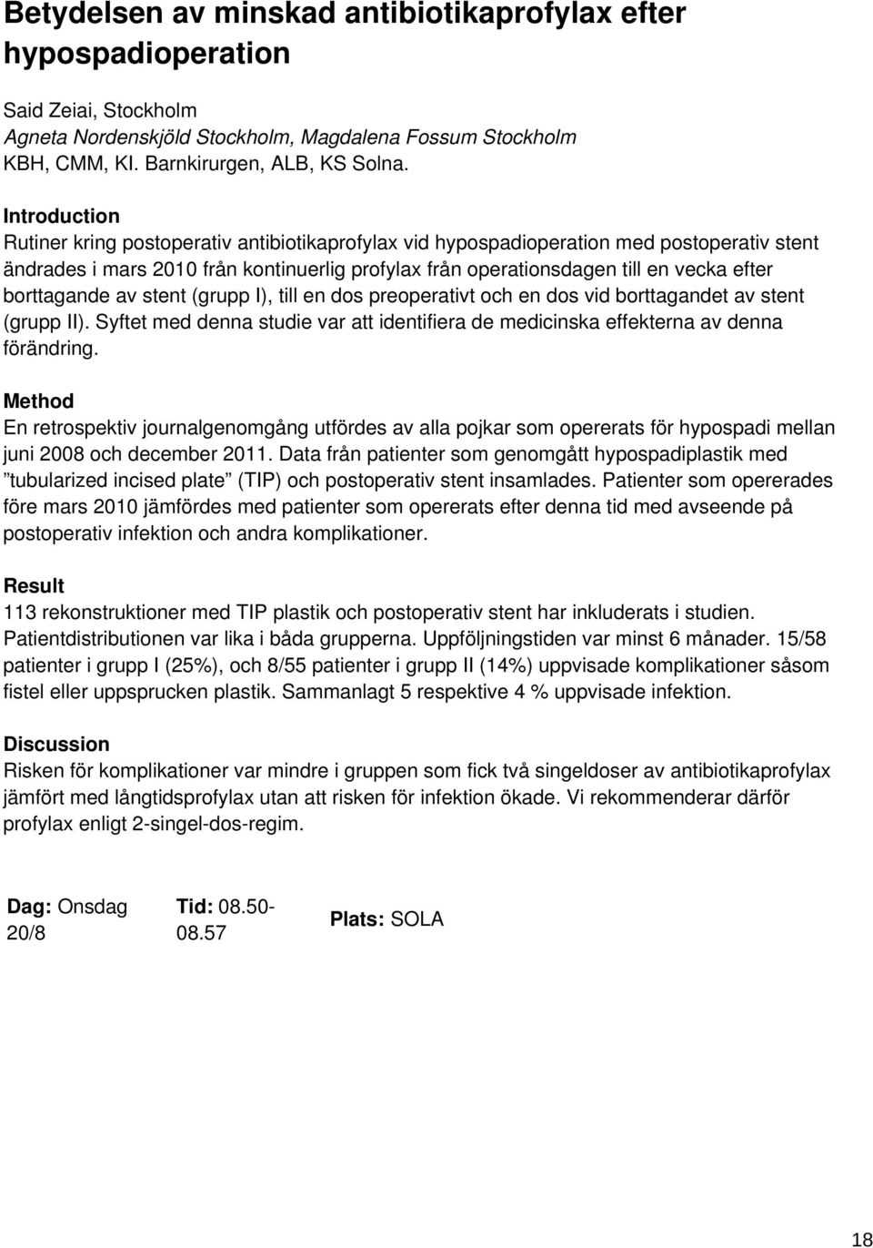 stent (grupp I), till en dos preoperativt och en dos vid borttagandet av stent (grupp II). Syftet med denna studie var att identifiera de medicinska effekterna av denna förändring.