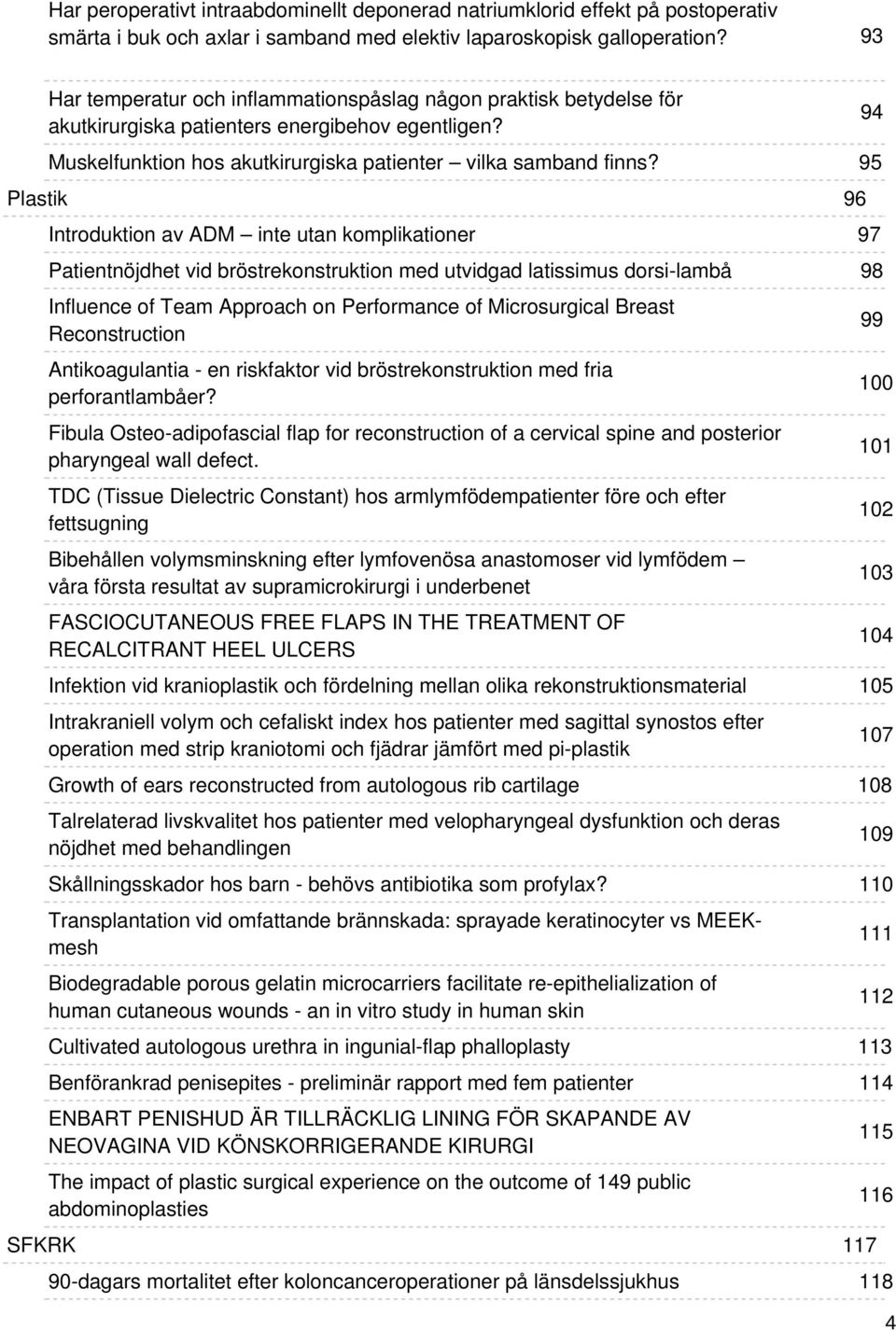 Introduktion av ADM inte utan komplikationer Patientnöjdhet vid bröstrekonstruktion med utvidgad latissimus dorsi-lambå Influence of Team Approach on Performance of Microsurgical Breast