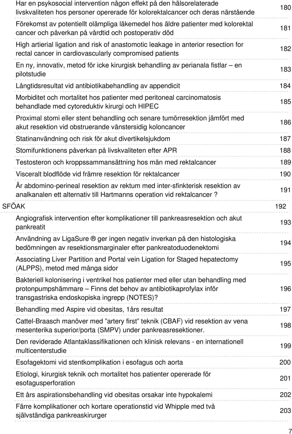 cardiovascularly compromised patients En ny, innovativ, metod för icke kirurgisk behandling av perianala fistlar en pilotstudie Långtidsresultat vid antibiotikabehandling av appendicit Morbiditet och